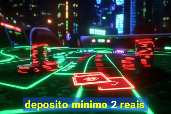 deposito minimo 2 reais